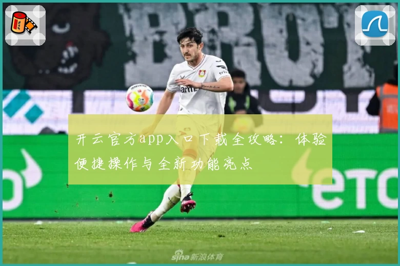 开云官方app入口下载全攻略：体验便捷操作与全新功能亮点