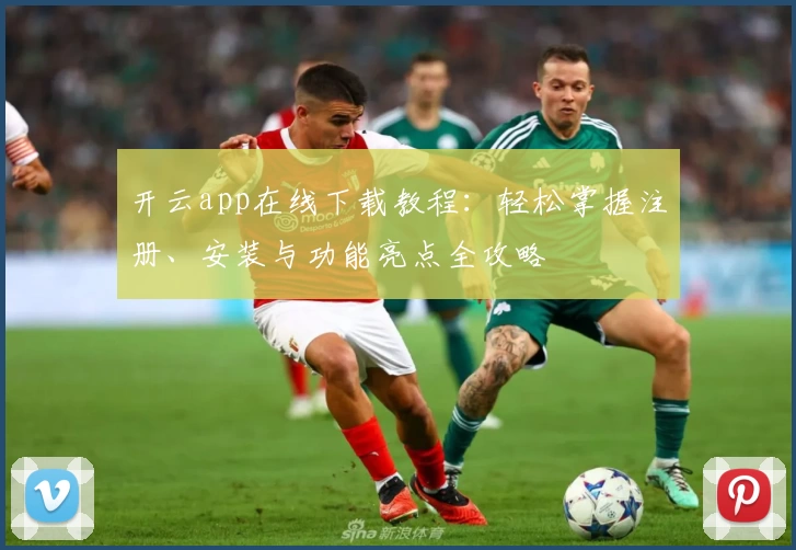 开云app在线下载教程：轻松掌握注册、安装与功能亮点全攻略