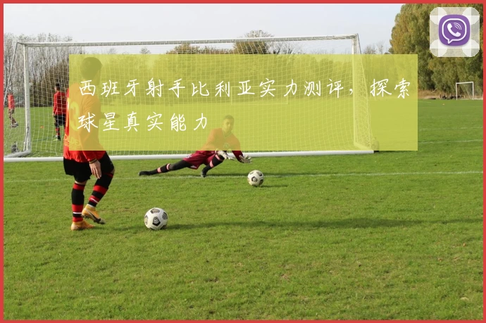西班牙射手比利亚实力测评，探索球星真实能力
