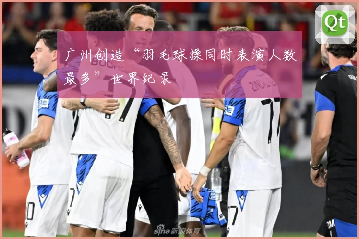 广州创造“羽毛球操同时表演人数最多”世界纪录