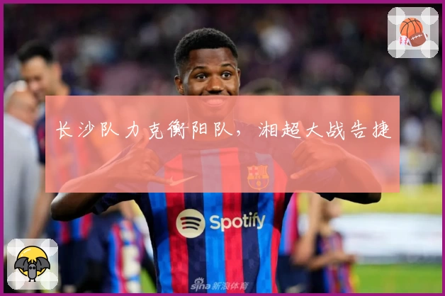 长沙队力克衡阳队，湘超大战告捷